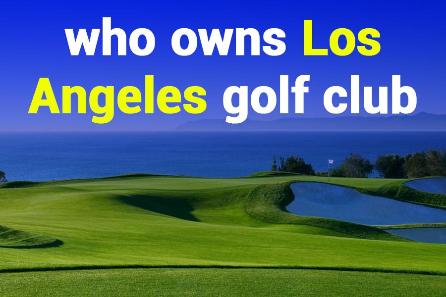 Who Owns Los Angeles Golf Club